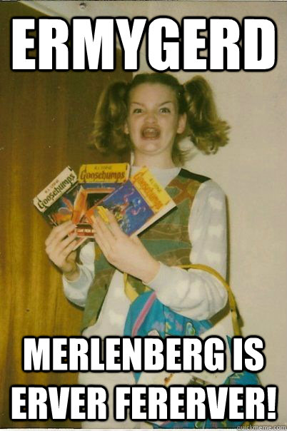 ErmyGerd merlenberg is erver fererver!  BERKS
