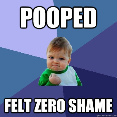 Pooped Felt zero shame  Success Kid