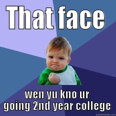 THAT FACE WEN YU KNO UR GOING 2ND YEAR COLLEGE Success Kid