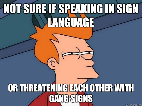 Not sure if speaking in sign language Or threatening each other with gang signs - Not sure if speaking in sign language Or threatening each other with gang signs  FuturamaFry