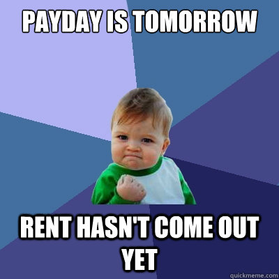 Payday is tomorrow Rent hasn't come out yet - Payday is tomorrow Rent hasn't come out yet  Success Kid