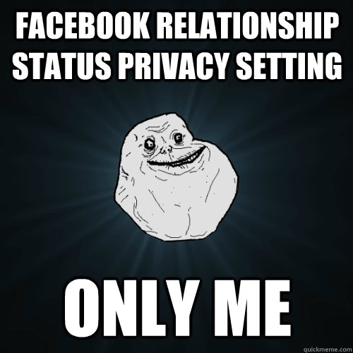 facebook relationship status privacy setting only me  Forever Alone