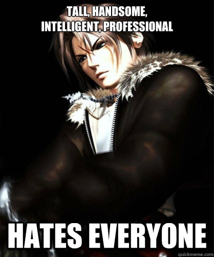 tall, handsome, 
intelligent, professional HATES EVERYONE - tall, handsome, 
intelligent, professional HATES EVERYONE  Squall Leonhart
