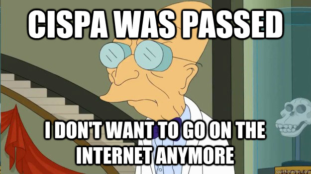 cispa was passed  i don't want to go on the internet anymore   I Dont Want To Live On This Planet Anymore