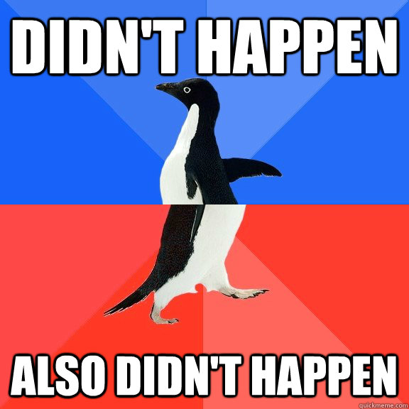 didn't happen also didn't happen  Socially Awkward Awesome Penguin