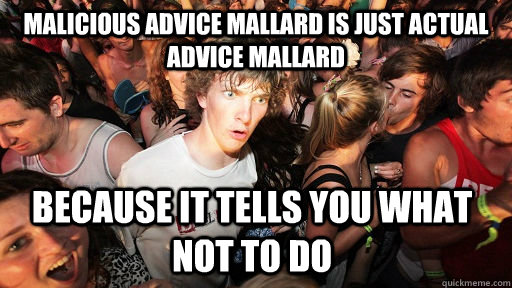 Malicious Advice Mallard is just Actual Advice Mallard because it tells you what not to do  Sudden Clarity Clarence