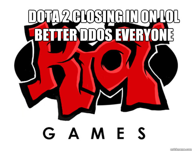 Dota 2 closing in on LoL
better ddos everyone  Scumbag Riot