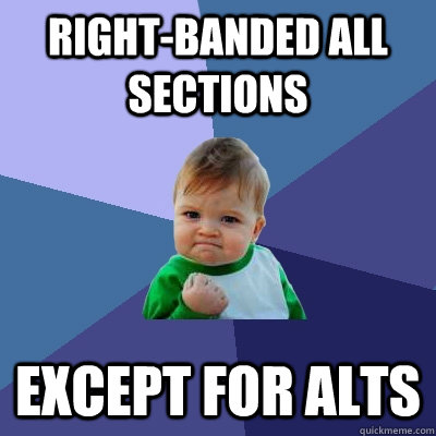 right-banded all sections except for alts  Success Kid
