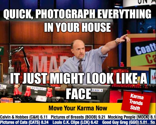 Quick, photograph everything in your house It just might look like a face  Mad Karma with Jim Cramer