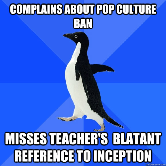 Complains about pop culture ban misses teacher's  blatant reference to inception  Socially Awkward Penguin
