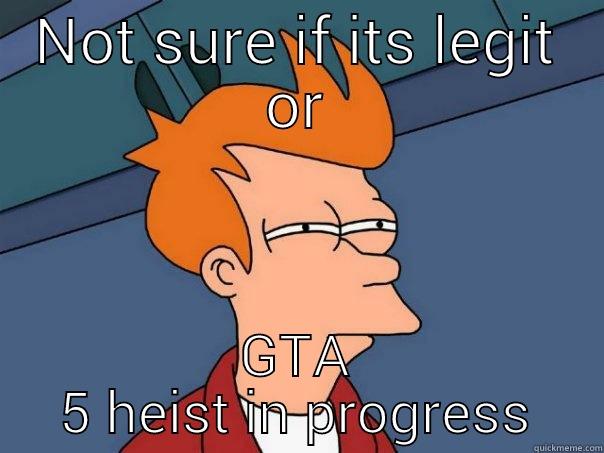 NOT SURE IF ITS LEGIT OR GTA 5 HEIST IN PROGRESS Futurama Fry
