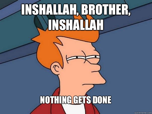 Inshallah, Brother, Inshallah Nothing gets done   Futurama Fry