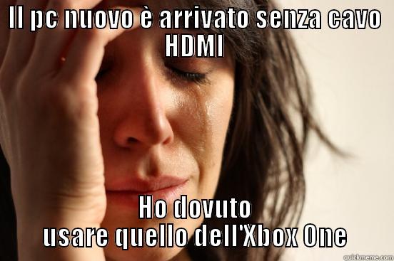 IL PC NUOVO È ARRIVATO SENZA CAVO HDMI HO DOVUTO USARE QUELLO DELL'XBOX ONE First World Problems