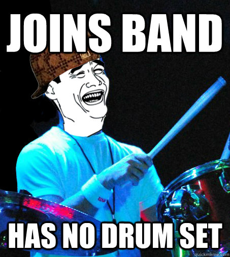 joins band has no drum set  Scumbag Drummer