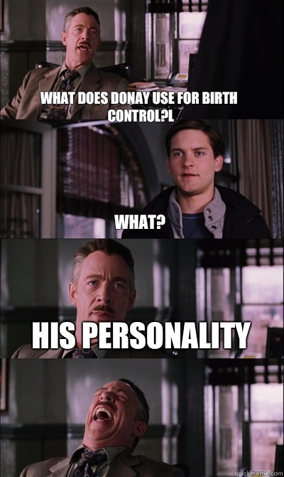 What does donay use for birth control?l what? His personality  - What does donay use for birth control?l what? His personality   JJ Jameson