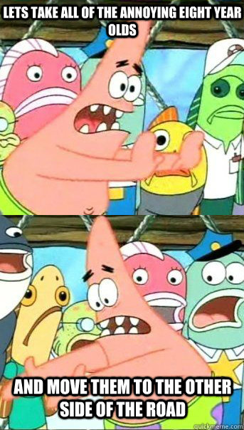 Lets take all of the annoying eight year olds and move them to the other side of the road  Patrick star valentines day reversal