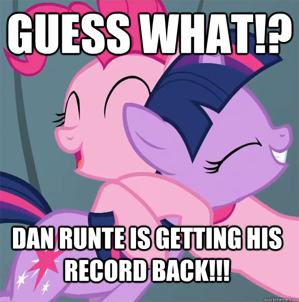 Guess What!? Dan Runte is getting his record back!!!  