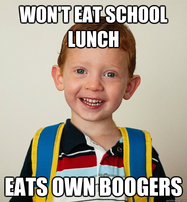 Won't eat school lunch Eats own boogers - Won't eat school lunch Eats own boogers  Pre-School Freshman