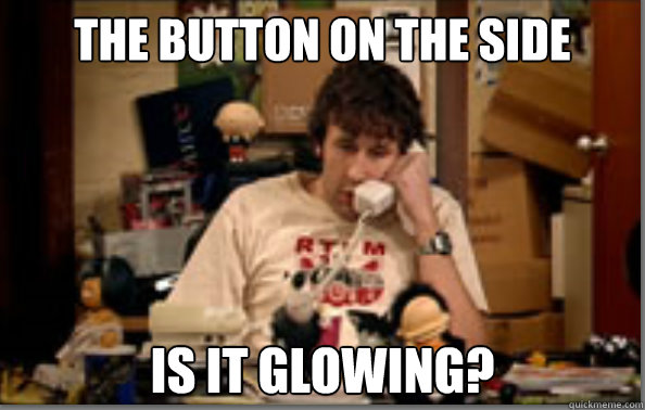 THE BUTTON ON THE SIDE IS IT GLOWING?  IT Crowd