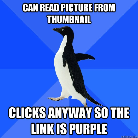 Can read picture from thumbnail clicks anyway so the link is purple  Socially Awkward Penguin