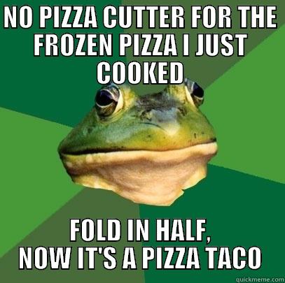 NO PIZZA CUTTER FOR THE FROZEN PIZZA I JUST COOKED FOLD IN HALF, NOW IT'S A PIZZA TACO Foul Bachelor Frog