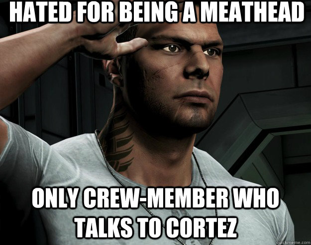 Hated for being a meathead Only crew-member who talks to cortez   GG Vega