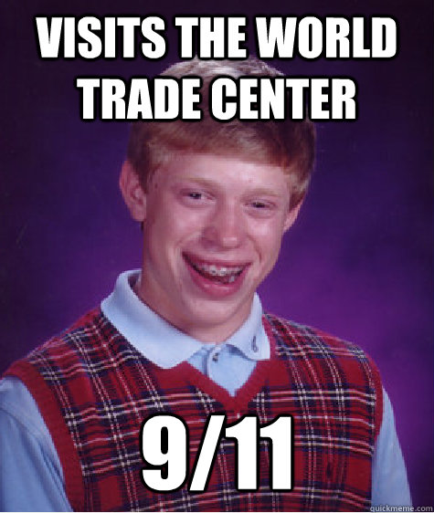 Visits the world trade center 9/11  Bad Luck Brian