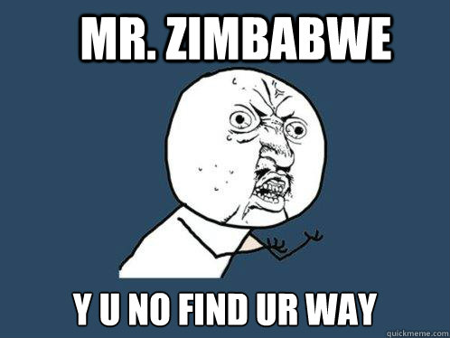 Mr. Zimbabwe Y u No find ur way  Y U No