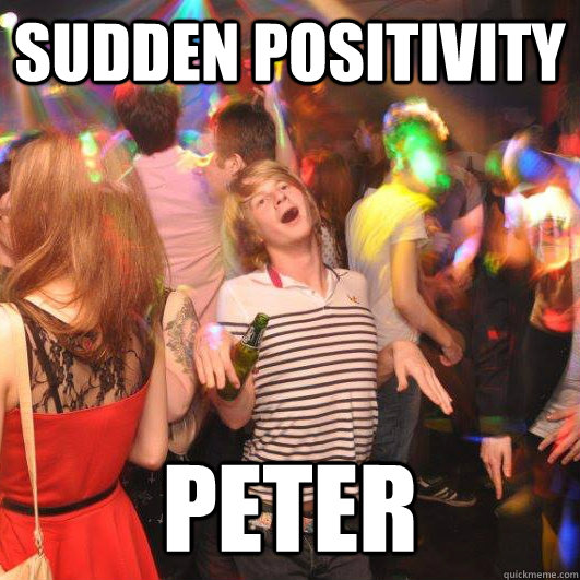 sudden positivity peter  Happy Realization Guy