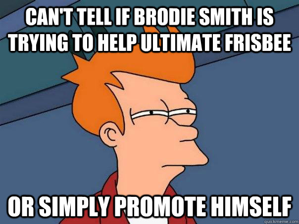can't tell if brodie smith is trying to help ultimate frisbee or simply promote himself  Futurama Fry