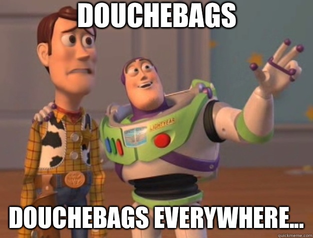 Douchebags Douchebags Everywhere...  Toy Story
