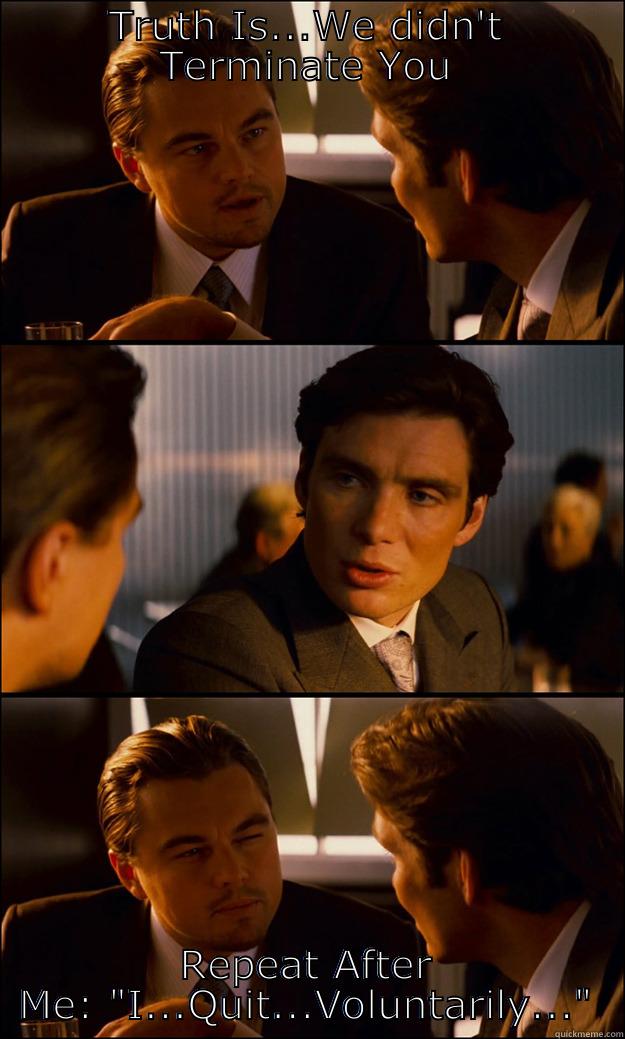 TRUTH IS...WE DIDN'T TERMINATE YOU REPEAT AFTER ME: 
