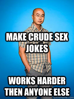 Make crude sex jokes Works harder then anyone else - Make crude sex jokes Works harder then anyone else  Misunderstood Masher Masuka