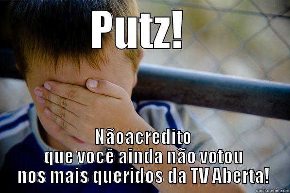 PUTZ!  NÃOACREDITO QUE VOCÊ AINDA NÃO VOTOU NOS MAIS QUERIDOS DA TV ABERTA! Confession kid