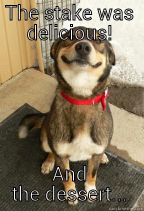THE STAKE WAS DELICIOUS! AND THE DESSERT... Good Dog Greg