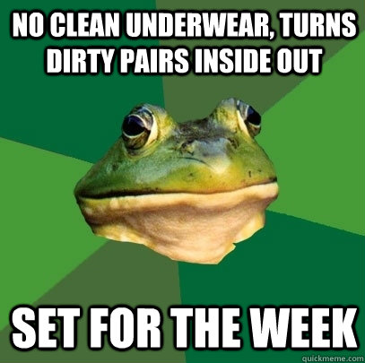No clean underwear, turns dirty pairs inside out set for the week  Foul Bachelor Frog