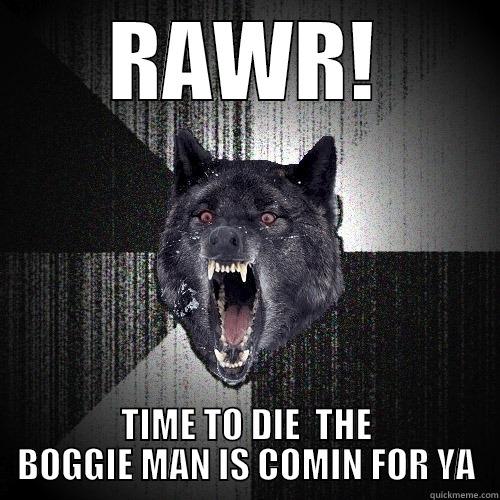 RAWR! TIME TO DIE  THE BOGGIE MAN IS COMIN FOR YA Insanity Wolf