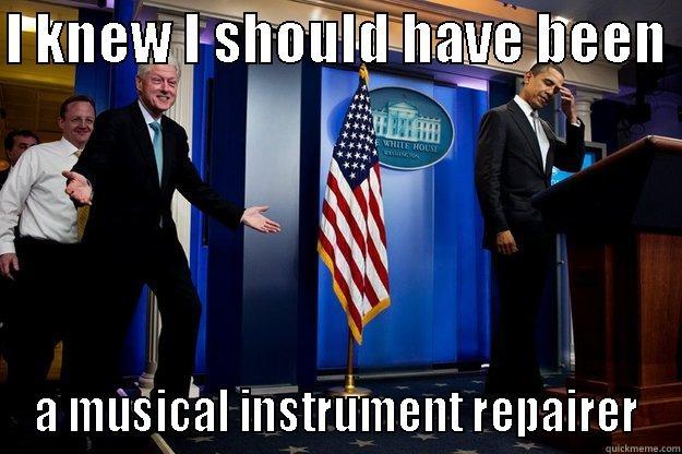 I KNEW I SHOULD HAVE BEEN  A MUSICAL INSTRUMENT REPAIRER Inappropriate Timing Bill Clinton