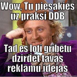 WOW, TU PIESAKIES UZ PRAKSI DDB TAD ES ĻOTI GRIBĒTU DZIRDĒT TAVAS REKLĀMU IDEJAS Creepy Wonka
