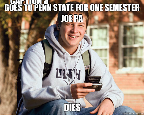 Goes to Penn State for one semester Joe PA DIES Caption 3 goes here  College Freshman