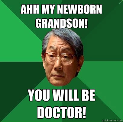 Ahh my newborn grandson! You will be Doctor!  High Expectations Asian Father