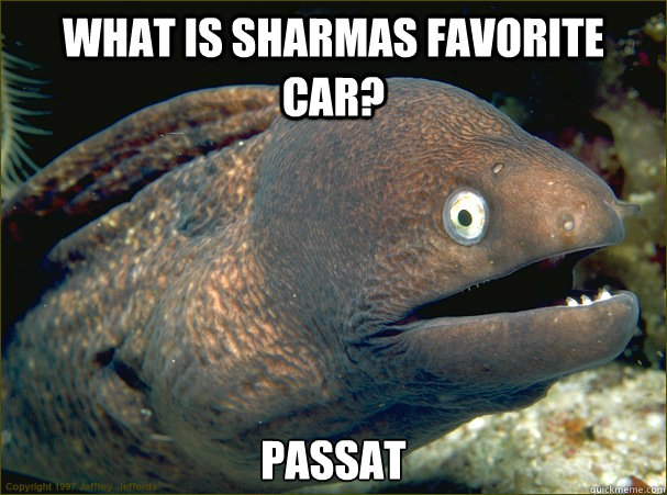 What is sharmas favorite car? passat - What is sharmas favorite car? passat  Bad Joke Eel