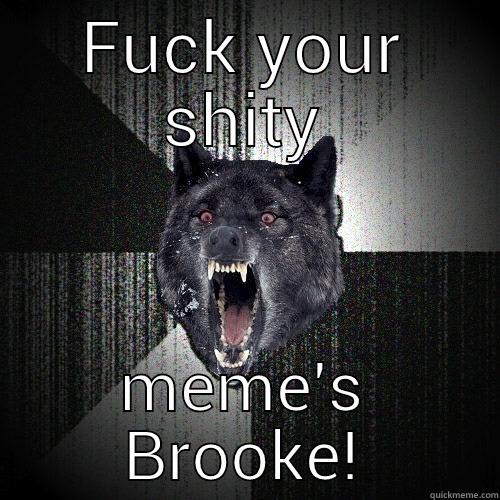 FUCK YOUR SHITY MEME'S BROOKE! Insanity Wolf
