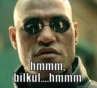  HMMM, BILKUL....HMMM Matrix Morpheus