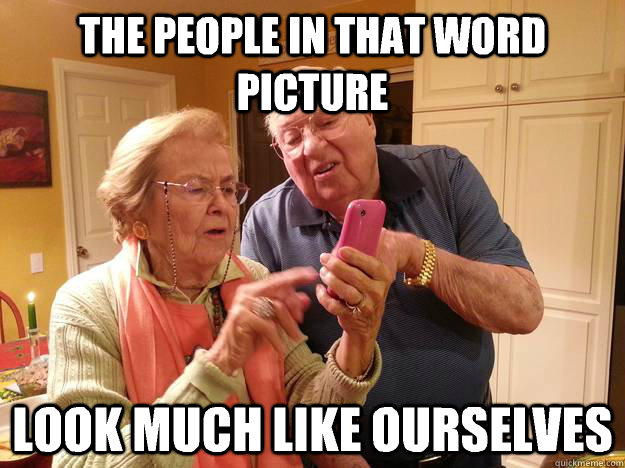 The people in that word picture Look much like ourselves - The people in that word picture Look much like ourselves  Technologically Challenged Grandparents