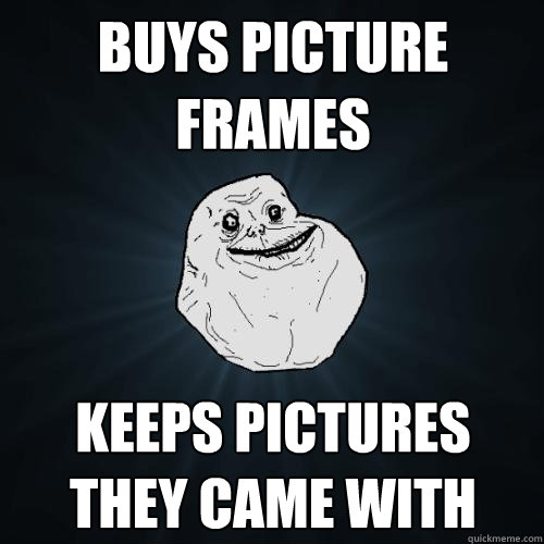 Buys Picture Frames Keeps Pictures They Came with  Forever Alone