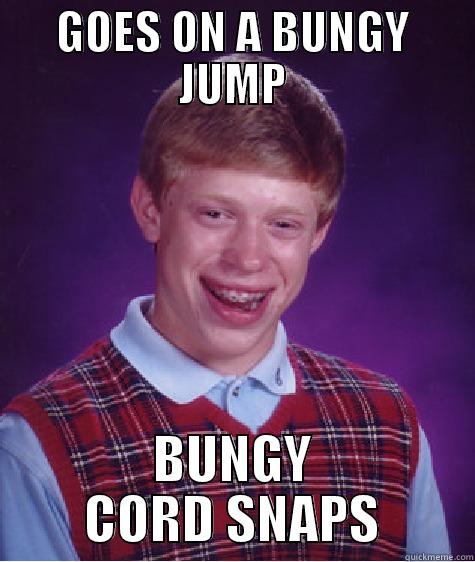 GOES ON A BUNGY JUMP BUNGY CORD SNAPS Bad Luck Brian