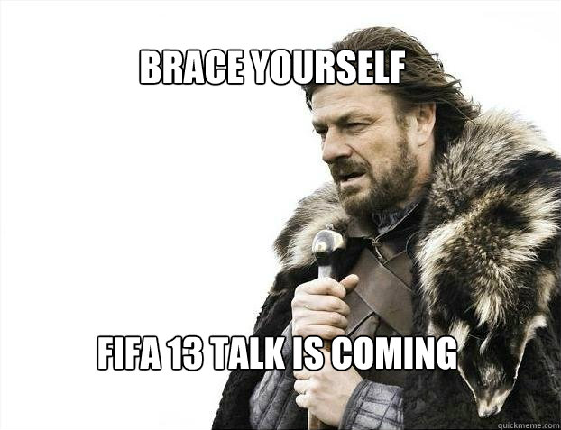 BRACE YOURSELf Fifa 13 talk is coming  BRACE YOURSELF SOLO QUEUE