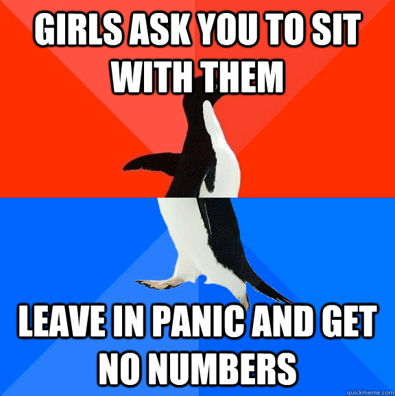 Girls ask you to sit with them Leave in panic and get no numbers  Socially Awesome Awkward Penguin