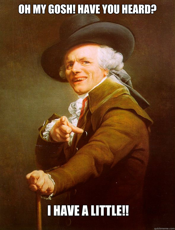 Oh my gosh! Have you heard? I have a LITTLE!! - Oh my gosh! Have you heard? I have a LITTLE!!  Joseph Ducreux